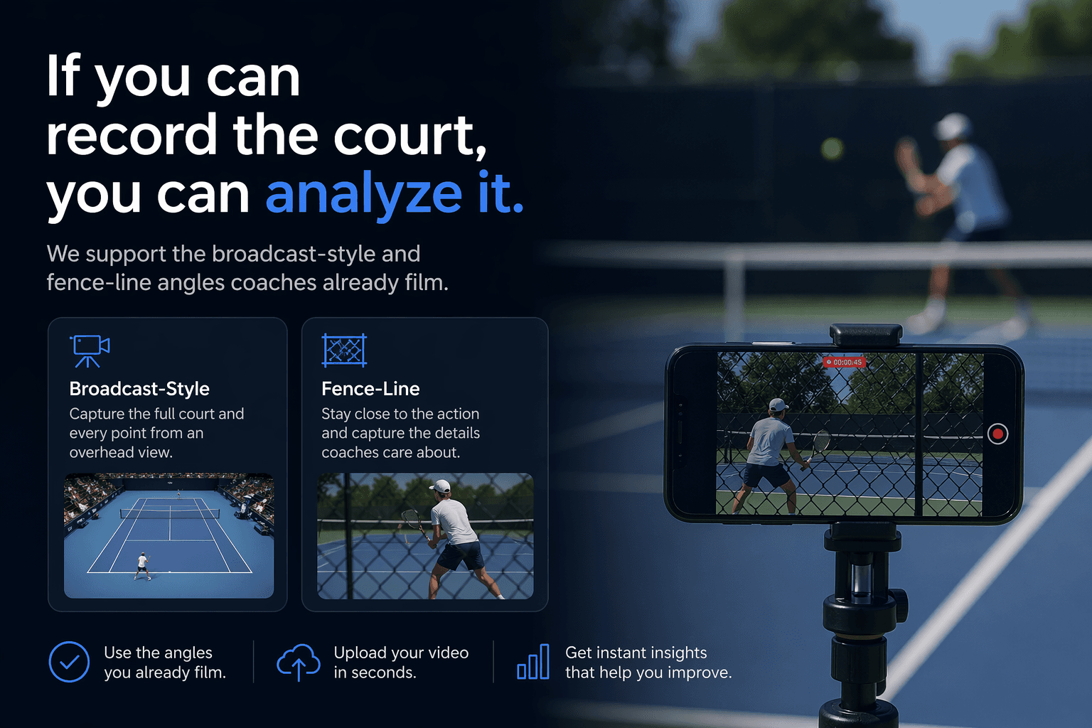 Broadcast-style and fence-line court recording — analyze video from the angles you already film.